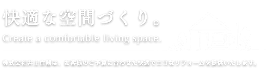 快適な空間づくり。株式会社井上住器は、お客様のご予算に合わせた快適でエコなリフォームを提供いたします。